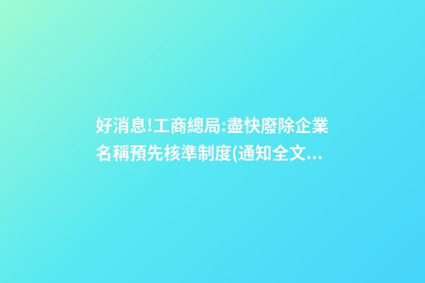 好消息!工商總局:盡快廢除企業名稱預先核準制度(通知全文【工商企注字〔2023〕203號】)|法客帝國-第1張-公司起名-玄機派